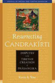Resurrecting Candrakirti (Disputes in the Tibetan Creation of Prasangika) by Kevin A. Vose, 9780861715206