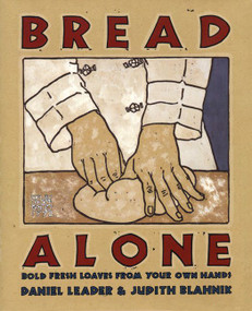 Bread Alone (Bold Fresh Loaves From Your Own Hands) by Daniel Leader, Judith Blahnik, 9780688092610