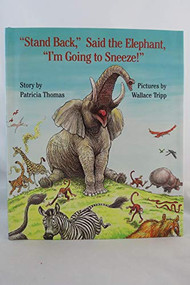 "Stand Back," Said the Elephant, "I'm Going to Sneeze!" by Patricia Thomas, Wallace Tripp, 9780688093389