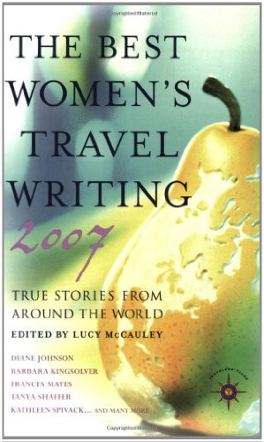 The Best Women's Travel Writing 2007 (True Stories from Around the World) by Lucy McCauley, 9781932361490