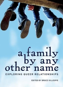 A Family by Any Other Name (Exploring Queer Relationships) by Bruce Gillespie, 9781771510547