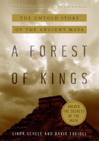 A Forest of Kings (The Untold Story of the Ancient Maya) by David Freidel, Linda Schele, 9780688112042