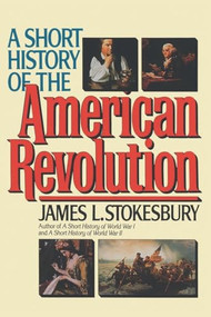 A Short History of the American Revolution by James L. Stokesbury, 9780688123048