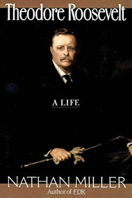 Theodore Roosevelt by Nathan Miller, 9780688132200