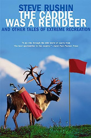 The Caddie Was a Reindeer (And Other Tales of Extreme Recreation) by Steve Rushin, 9780802142115