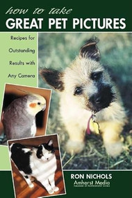 How to Take Great Pet Pictures (Recipes for Outstanding Results with Any Camera) by Ron Nichols, 9781584280668