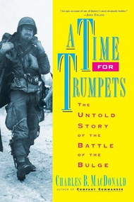 A Time for Trumpets (The Untold Story of the Battle of the Bulge) by Charles B. Macdonald, 9780688151577