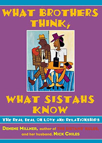 What Brothers Think, What Sistahs Know (The Real Deal on Love and Relationships) by Denene Millner, Nick Chiles, 9780688164980