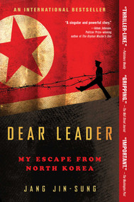 Dear Leader (My Escape from North Korea) by Jang Jin-sung, 9781476766560