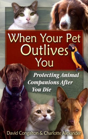 When Your Pet Outlives You (Protecting Animal Companions After You Die) by David Congalton, Charlotte Alexander, 9780939165445