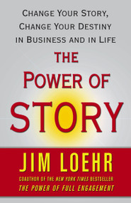 The Power of Story (Change Your Story, Change Your Destiny in Business and in Life) by Jim Loehr, 9780743294683