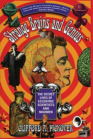 Strange Brains and Genius (The Secret Lives Of Eccentric Scientists And Madmen) by Clifford A. Pickover, 9780688168940