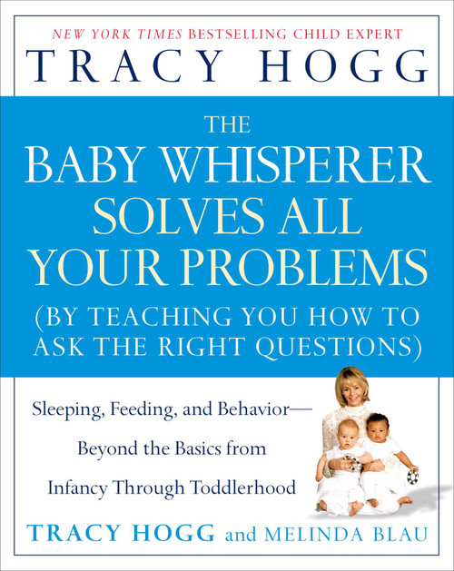 The Baby Whisperer Solves All Your Problems (Sleeping, Feeding, and Behavior--Beyond the Basics from Infancy Through Toddlerhood) by Tracy Hogg, Melinda Blau, 9780743488945
