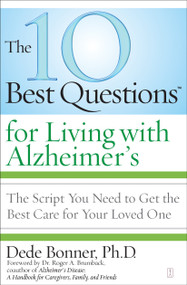 The 10 Best Questions for Living with Alzheimer's (The Script You Need to Get the Best Care for Your Loved One) by Dede Bonner, Roger A. Brumback, 9781416560517