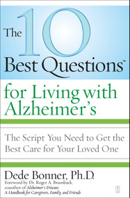 The 10 Best Questions for Living with Alzheimer's (The Script You Need to Get the Best Care for Your Loved One) by Dede Bonner, Roger A. Brumback, 9781416560517