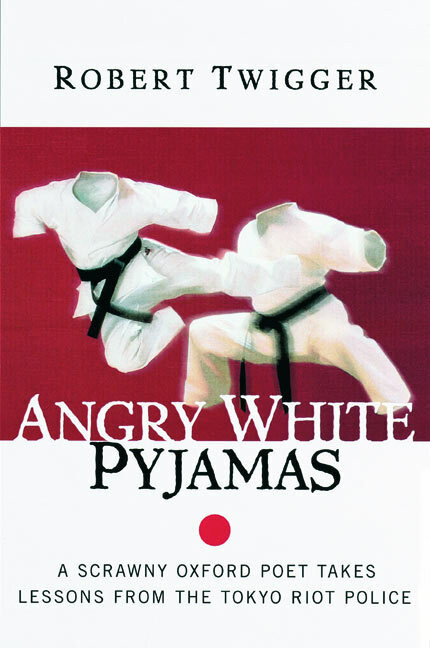 Angry White Pyjamas (A Scrawny Oxford Poet Takes Lessons From The Tokyo Riot Police) by Robert Twigger, 9780688175375