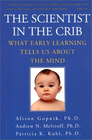 The Scientist in the Crib (What Early Learning Tells Us About the Mind) by Alison Gopnik, Andrew N. Meltzoff, Patricia K. Kuhl, 9780688177881