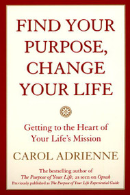 Find Your Purpose, Change Your Life (Getting to the Heart of Your Life's  Mission) by Carol Adrienne, 9780688178024