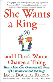She Wants a Ring--and I Don't Wanna Change a Thing (How a Man Can Overcome His Fears of Commitment and Marriage) by James D. Barron, 9780688179502