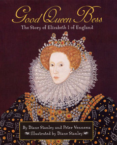 Good Queen Bess (The Story of Elizabeth I of England) by Diane Stanley, Peter Vennema, Diane Stanley, 9780688179618