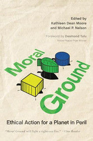 Moral Ground (Ethical Action for a Planet in Peril) by Kathleen Dean Moore, Michael P. Nelson, Desmond Tutu, 9781595340856