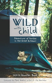 Wild with Child (Adventures of Families in the Great Outdoors) by Jennifer Bové, Mark Jenkins, 9781932361872