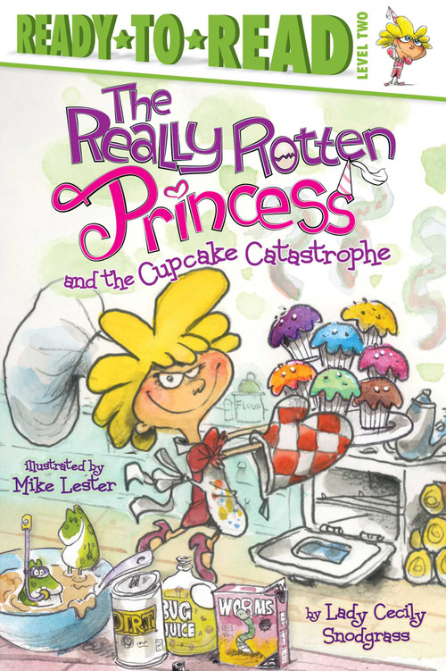 The Really Rotten Princess and the Cupcake Catastrophe (Ready-to-Read Level 2) by Lady Cecily Snodgrass, Mike Lester, 9781442489745