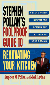 STEPHEN POLLANS FOOLPROOF GUIDE TO RENOVATING YOUR KITCHEN (A Step by Step System for Getting the Kitchen of Your Dreams Without Getting Burned) by Mark Levine, Stephen M. Pollan, 9780684802275