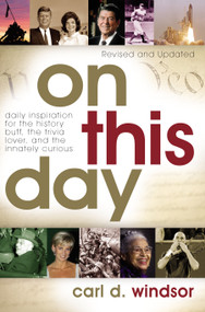 On This Day (Daily Inspiration for the History Buff, the Trivia Lover, and the Innately Curious) by Carl D. Windsor, 9781582296548