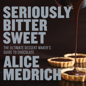 Seriously Bitter Sweet (The Ultimate Dessert Maker's Guide to Chocolate) by Alice Medrich, Deborah Jones, 9781579655112