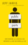 Public Parts (How Sharing in the Digital Age Improves the Way We Work and Live) by Jeff Jarvis, 9781451636352