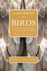 A Gathering of Birds (An Anthology of the Best Ornithological Prose) by Donald Culross Peattie, 9781595341624