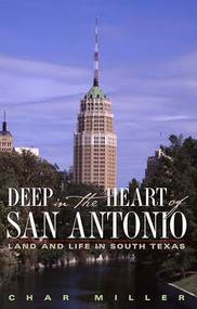 Deep in the Heart of San Antonio (Land and Life in South Texas) by Char Miller, 9781595340078