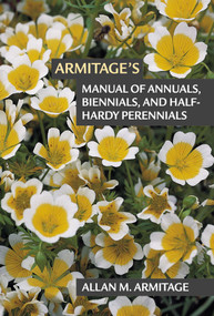 Armitage's Manual of Annuals, Biennials, and Half-Hardy Perennials by Dr. Allan M. Armitage, 9781604694284