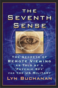 The Seventh Sense (The Secrets of Remote Viewing as Told by a "Psychic Spy" for the U.S. Military) by Lyn Buchanan, 9780743462686