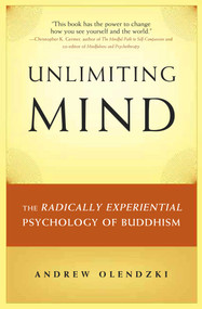 Unlimiting Mind (The Radically Experiential Psychology of Buddhism) by Andrew Olendzki, 9780861716203