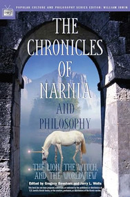 The Chronicles of Narnia and Philosophy (The Lion, the Witch, and the Worldview) by Gregory Bassham, Jerry L. Walls, William Irwin, 9780812695885