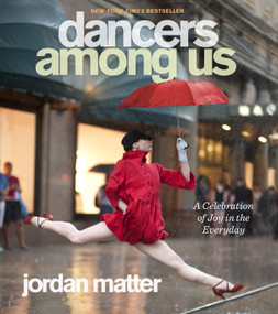Dancers Among Us (A Celebration of Joy in the Everyday) by Jordan Matter, 9780761171706