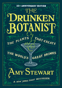 The Drunken Botanist (The Plants that Create the World's Great Drinks: 10th Anniversary Edition) by Amy Stewart, 9781616200466