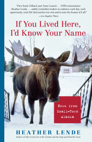 If You Lived Here, I'd Know Your Name (News from Small-Town Alaska) by Heather Lende, 9781565125247