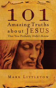 101 Amazing Truths About Jesus That You Probably Didn't Know by Mark Littleton, 9781582296357