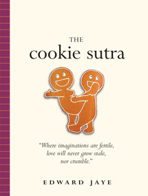 The Cookie Sutra (An Ancient Treatise: That Love Shall Never Grow Stale. Nor Crumble.) by Edward Jaye, 9780761138099
