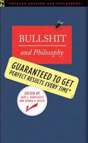 Bullshit and Philosophy (Guaranteed to Get Perfect Results Every Time) by Gary L. Hardcastle, George A. Reisch, 9780812696110