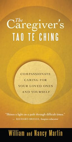 The Caregiver's Tao Te Ching (Compassionate Caring for Your Loved Ones and Yourself) by William Martin, Nancy Martin, 9781577318880