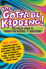 You Gotta Be Kidding! (The Crazy Book of "Would You Rather...?" Questions) by Workman Publishing, 9780761143659