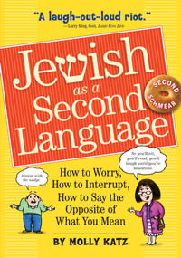 Jewish as a Second Language (How to Worry, How to Interrupt, How to Say the Opposite of What You Mean) by Molly Katz, 9780761158400