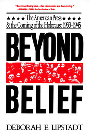 Beyond Belief (The American Press And The Coming Of The Holocaust, 1933- 1945) by Deborah E. Lipstadt, 9780029191613
