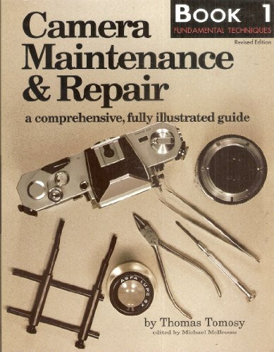 Camera Maintenance & Repair, Book 1: Fundamental Techniques (A Comprehensive, Fully Illustrated Guide) by Thomas Tomosy, 9780936262864