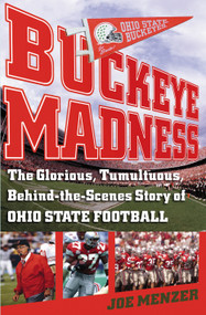 Buckeye Madness (The Glorious, Tumultuous, Behind-the-Scenes Story of Ohio State Football) by Joe Menzer, 9780743257886