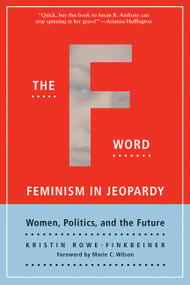 The F Word (Feminism in Jeopardy) by Kristin Rowe-Finkbeiner, Marie C. Wilson, 9781580051149